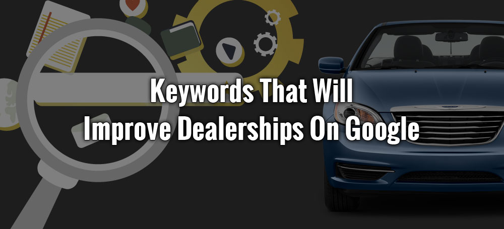 Keywords that will improve dealerships on Google